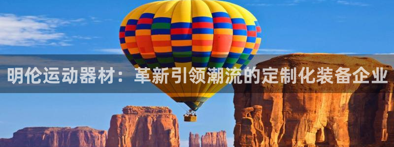 意昂4集团官网首页：明伦运动器材：革新引领潮流的定制
