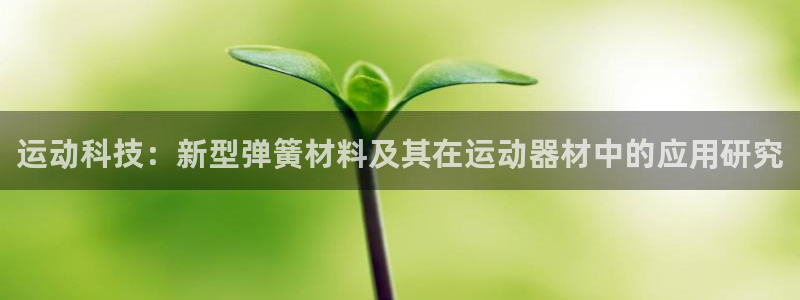 意昂体育4：运动科技：新型弹簧材料及其在运动器材中的