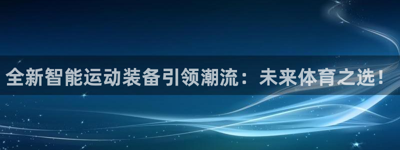 意昂体育4平台注册要钱吗安全吗：全新智能运动装备引领
