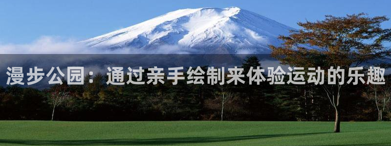 意昂4娱乐首页网站大全：漫步公园：通过亲手绘制来体验运动的乐