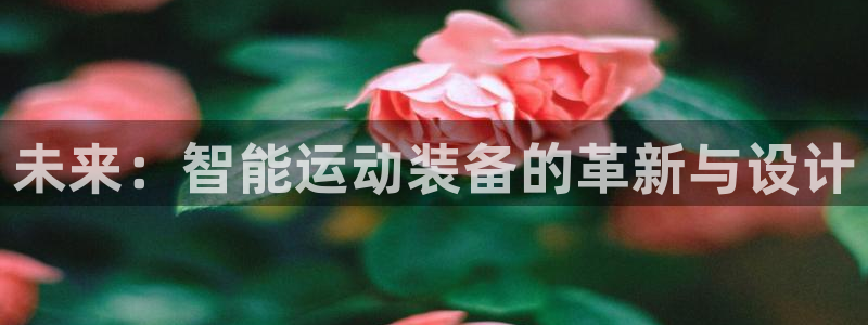 意昂4集团E.ON：未来：智能运动装备的革新与设计