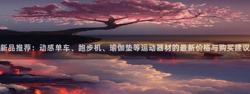 意昂体育4招商电话地址是多少：新品推荐：动感单车、跑步机、瑜