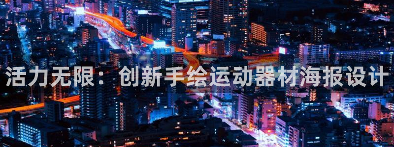 意昂体育4招商电话号码是多少号：活力无限：创新手绘运动器材海