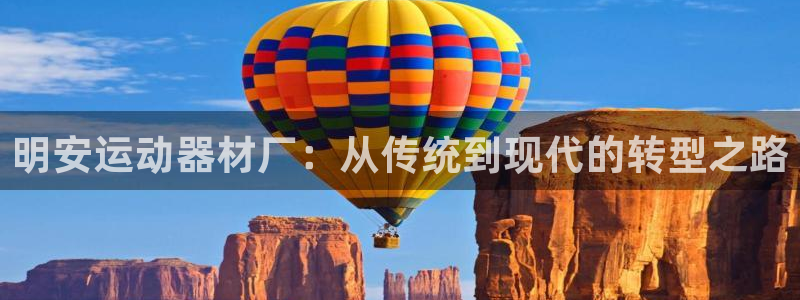 意昂4娱乐平台：明安运动器材厂：从传统到现代的转型之路
