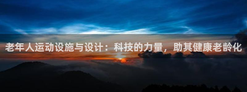 意昂体育4平台注册要钱吗：老年人运动设施与设计：科技