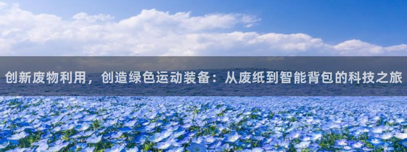 意昂体育4招商电话号码是多少啊:创新废物利用,创造绿色运动装