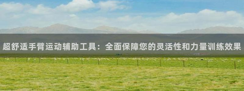 意昂体育4招商电话号码：超舒适手臂运动辅助工具：全面保障您的