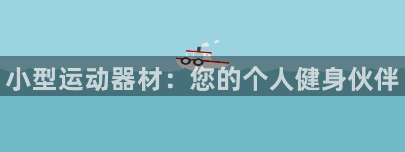 意昂体育4招商电话是多少：小型运动器材：您的个人健身伙伴