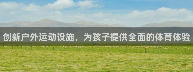 意昂4代理：创新户外运动设施，为孩子提供全面的体育体