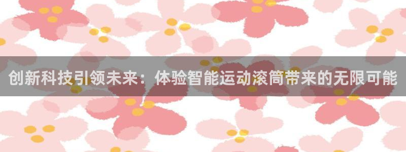 意昂体育4招商电话地址是多少：创新科技引领未来：体验