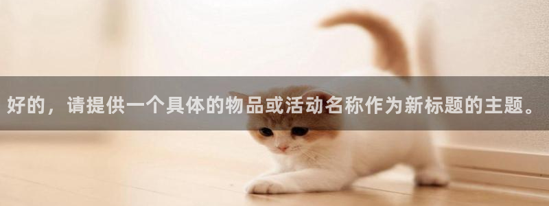 意昂体育4平台注册要钱吗安全吗：好的，请提供一个具体